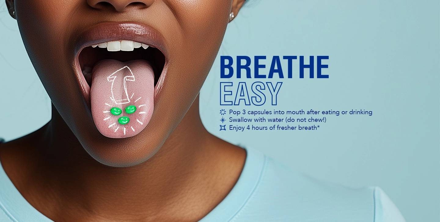 Titled, BREATHE EASY, 1. POP 3 capsules into mouth after eating or drinking 2. Swallow with water (do not chew!) 3. Enjoy 4 hours of fresher breath*)